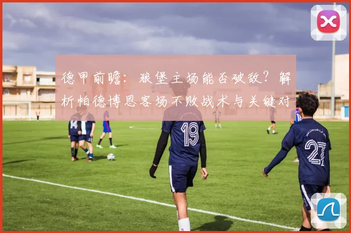 德甲前瞻：狼堡主场能否破敌？解析帕德博恩客场不败战术与关键对决